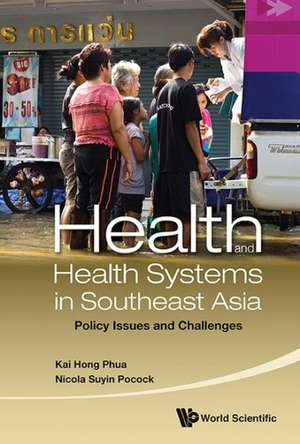 Health and Health Systems in Southeast Asia: Policy Issues and Challenges de Kai Hong Phua