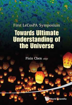 Towards Ultimate Understanding of the Universe: First LeCosPA Symposium, Taipei, Taiwan, Roc, 6-9 February 2012 de Pisin Chen