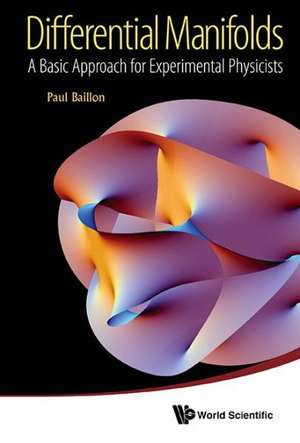 Differential Manifolds: A Basic Approach for Experimental Physicists de PAUL BAILLON