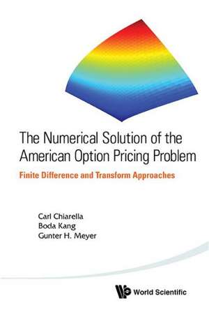 The Numerical Solution of the American Option Pricing Problem: Finite Difference and Transform Approaches de Carl Chiarella