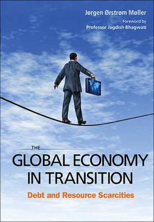 Global Economy in Transition, The: Debt and Resource Scarcities de Joergen Oerstroem Moeller