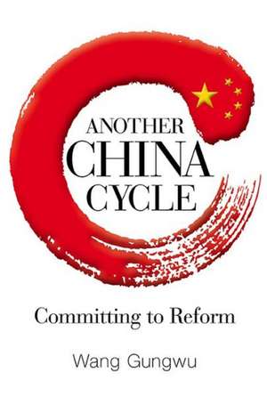 Another China Cycle: Committing to Reform de Gungwu Wang