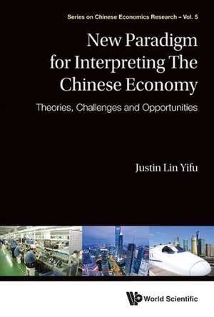 New Paradigm for Interpreting the Chinese Economy: Theories, Challenges and Opportunities de Justin Yifu Lin