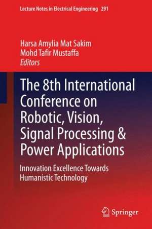 The 8th International Conference on Robotic, Vision, Signal Processing & Power Applications: Innovation Excellence Towards Humanistic Technology de Harsa Amylia Mat Sakim