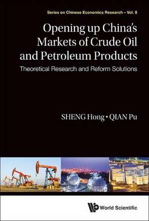 Opening Up China's Markets of Crude Oil and Petroleum Products: Theoretical Research and Reform Solutions de Hong Sheng