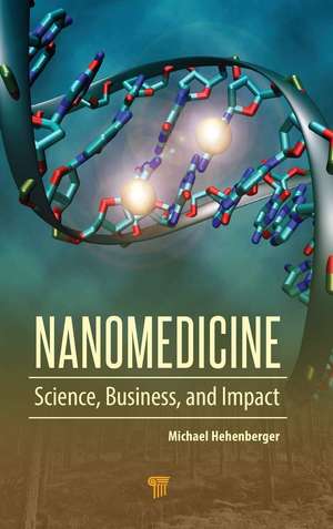 Nanomedicine: Science, Business, and Impact de Michael Hehenberger