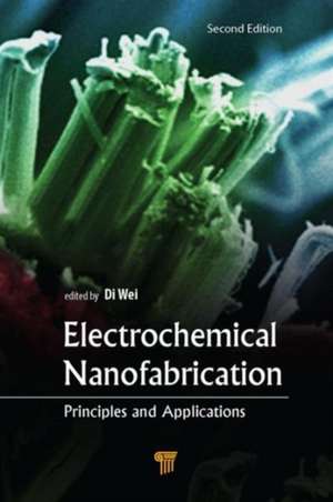 Electrochemical Nanofabrication: Principles and Applications, Second Edition de Di Wei