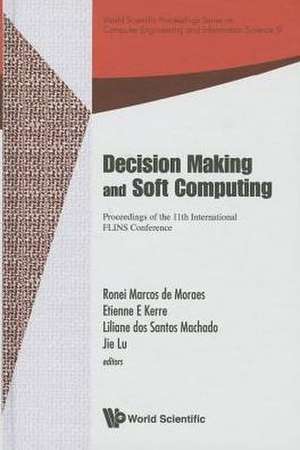 Decision Making and Soft Computing: Proceedings of the 11th International FLINS Conference de Ronei Marcos de Moraes