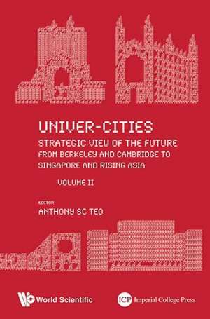 Univer-Cities: Strategic View of the Future - From Berkeley and Cambridge to Singapore and Rising Asia - Volume II de Anthony Sc Teo