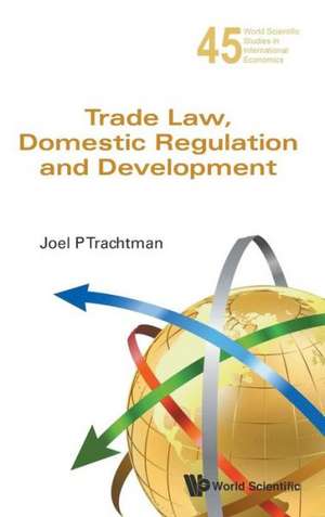 Trade Law, Domestic Regulation and Development: Determinants and Pattern Selection de Joel P Trachtman