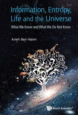 Information, Entropy, Life and the Universe: What We Know and What We Do Not Know de Arieh Ben-Naim