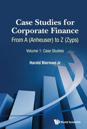 Case Studies for Corporate Finance: From a (Anheuser) to Z (Zyps) de JR Bierman, Harold