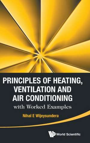 Principles of Heating, Ventilation and Air Conditioning with Worked Examples de Nihal E Wijeysundera