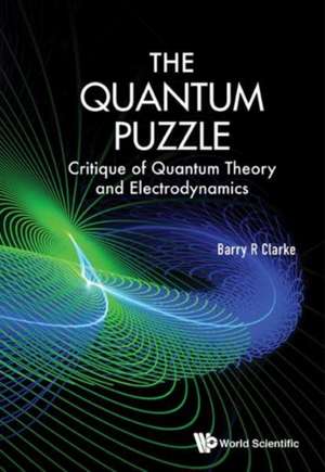 Quantum Puzzle, The: Critique of Quantum Theory and Electrodynamics de Barry R. Clarke