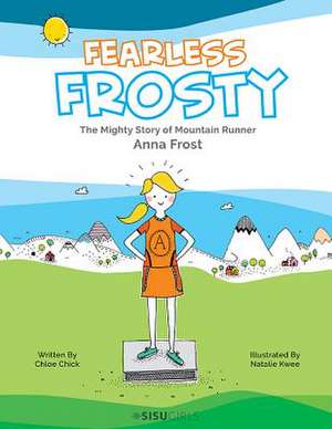 Fearless Frosty: The Mighty Story of Mountain Runner Anna Frost de Chloe Chick