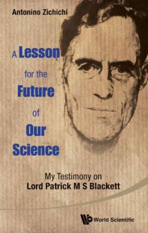 Lesson for the Future of Our Science, A: My Testimony on Lord Patrick M S Blackett de Antonino Zichichi