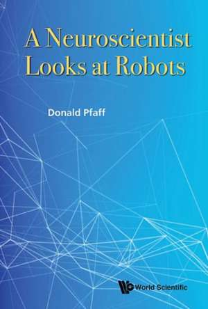 A Neuroscientist Looks at Robots de Donald W. Pfaff