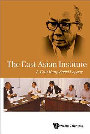 East Asian Institute, The: A Goh Keng Swee Legacy de National East Asian Institute