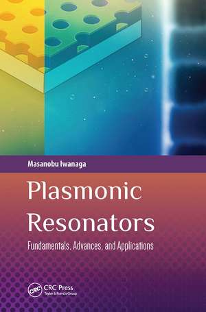 Plasmonic Resonators: Fundamentals, Advances, and Applications de Masanobu Iwanaga