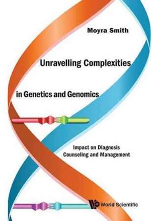 Unravelling Complexities in Genetics and Genomics: Impact On Diagnosis Counseling And Management de Moyra Smith