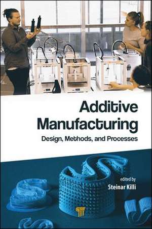 Additive Manufacturing: Design, Methods, and Processes de Steinar Westhrin Killi