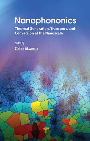 Nanophononics: Thermal Generation, Transport, and Conversion at the Nanoscale de Zlatan Aksamija