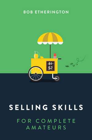 Selling Skills for Complete Amateurs de Bob Etherington