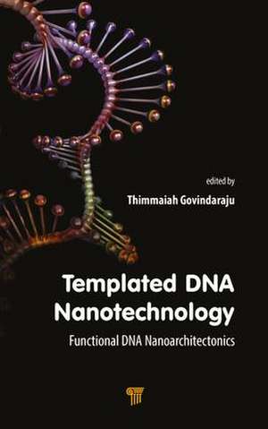 Templated DNA Nanotechnology: Functional DNA Nanoarchitectonics de Thimmaiah Govindaraju