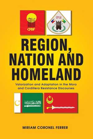 Region, Nation and Homeland: Valorization and Adaptation in the Moro and Cordillera Resistance Discourses de Miriam Coronel-Ferrer