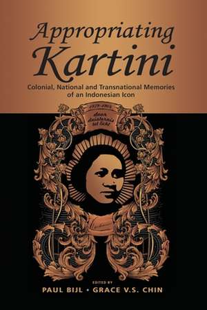 Appropriating Kartini: Colonial, National and Transnational Memories of an Indonesian Icon de Paul Bijl