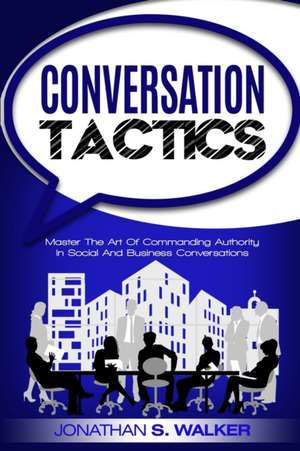 Conversation Tactics - Conversation Skills de Jonathan S. Walker