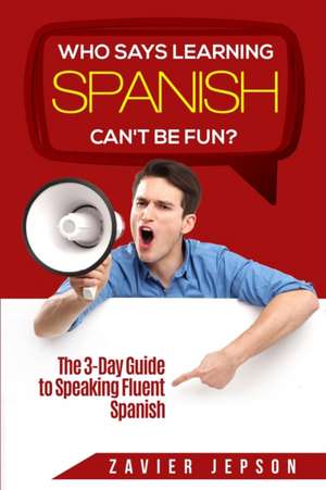 Spanish Workbook For Adults - Who Says Learning Spanish Can't Be Fun de Zavier Jepson