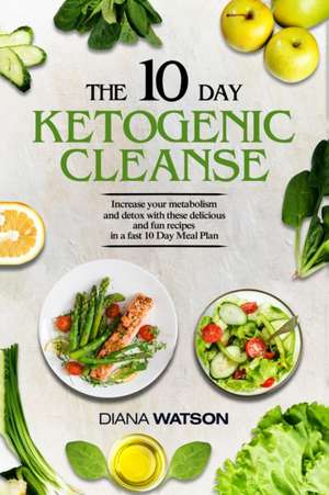 Keto Recipes and Meal Plans For Beginners - The 10 Day Ketogenic Cleanse de Diana Watson