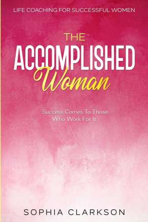 Life Coaching For Successful Women de Sophia Clarkson