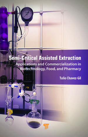 Semi-Critical Assisted Extraction: Applications and Commercialization in Biotechnology, Food, and Pharmacy de Tulio Chavez-Gil