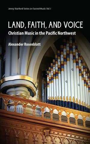 Land, Faith, and Voice: Christian Music in the Pacific Northwest de Alexander Rosenblatt