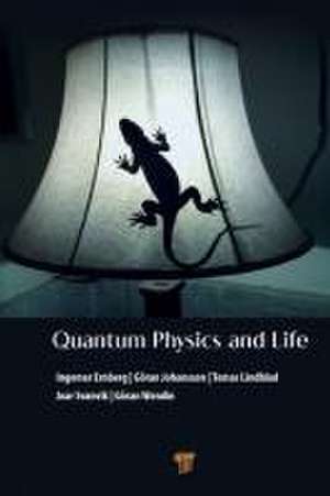 Quantum Physics and Life: How We Interact with the World Inside and Around Us de Ingemar Ernberg