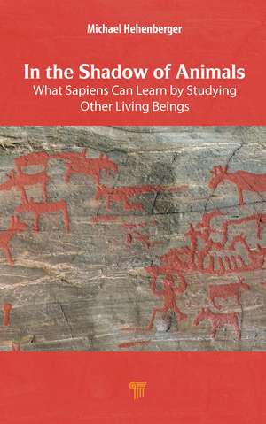 In the Shadow of Animals: What Sapiens Can Learn by Studying Other Living Things de Michael Hehenberger