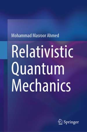 Relativistic Quantum Mechanics de Mohammad Masroor Ahmed