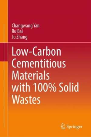 Low-Carbon Cementitious Materials with 100% Solid Wastes de Changwang Yan