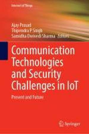 Communication Technologies and Security Challenges in IoT: Present and Future de Ajay Prasad