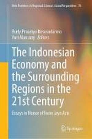 The Indonesian Economy and the Surrounding Regions in the 21st Century: Essays in Honor of Iwan Jaya Azis de Budy Prasetyo Resosudarmo