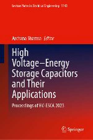 High Voltage–Energy Storage Capacitors and Their Applications: Proceedings of HV-ESCA 2023 de Archana Sharma