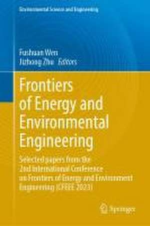 Frontiers of Energy and Environmental Engineering: Selected Papers from the 2nd International Conference on Frontiers of Energy and Environment Engineering (CFEEE 2023) de Fushuan Wen