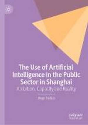 The Use of Artificial Intelligence in the Public Sector in Shanghai: Ambition, Capacity and Reality de Diego Todaro