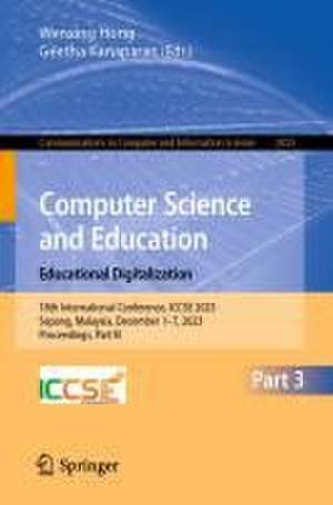 Computer Science and Education. Educational Digitalization: 18th International Conference, ICCSE 2023, Sepang, Malaysia, December 1–7, 2023, Proceedings, Part III de Wenxing Hong