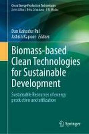 Biomass-based Clean Technologies for Sustainable Development: Sustainable Resources of Energy Production and Utilization de Dan Bahadur Pal