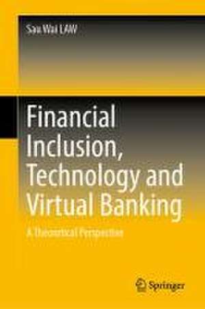 Financial Inclusion, Technology and Virtual Banking: A Theoretical Perspective de Sau Wai Law