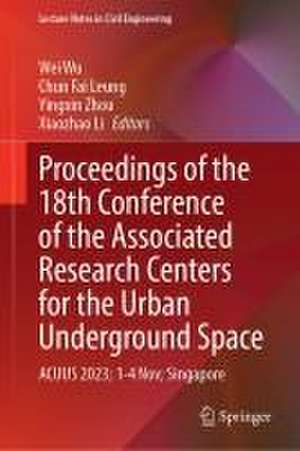 Proceedings of the 18th Conference of the Associated Research Centers for the Urban Underground Space: ACUUS 2023; 1–4 November; Singapore de Wei Wu