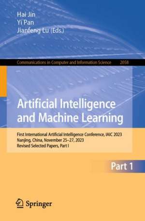 Artificial Intelligence and Machine Learning: First International Artificial Intelligence Conference, IAIC 2023, Nanjing, China, November 25–27, 2023, Revised Selected Papers, Part I de Hai Jin